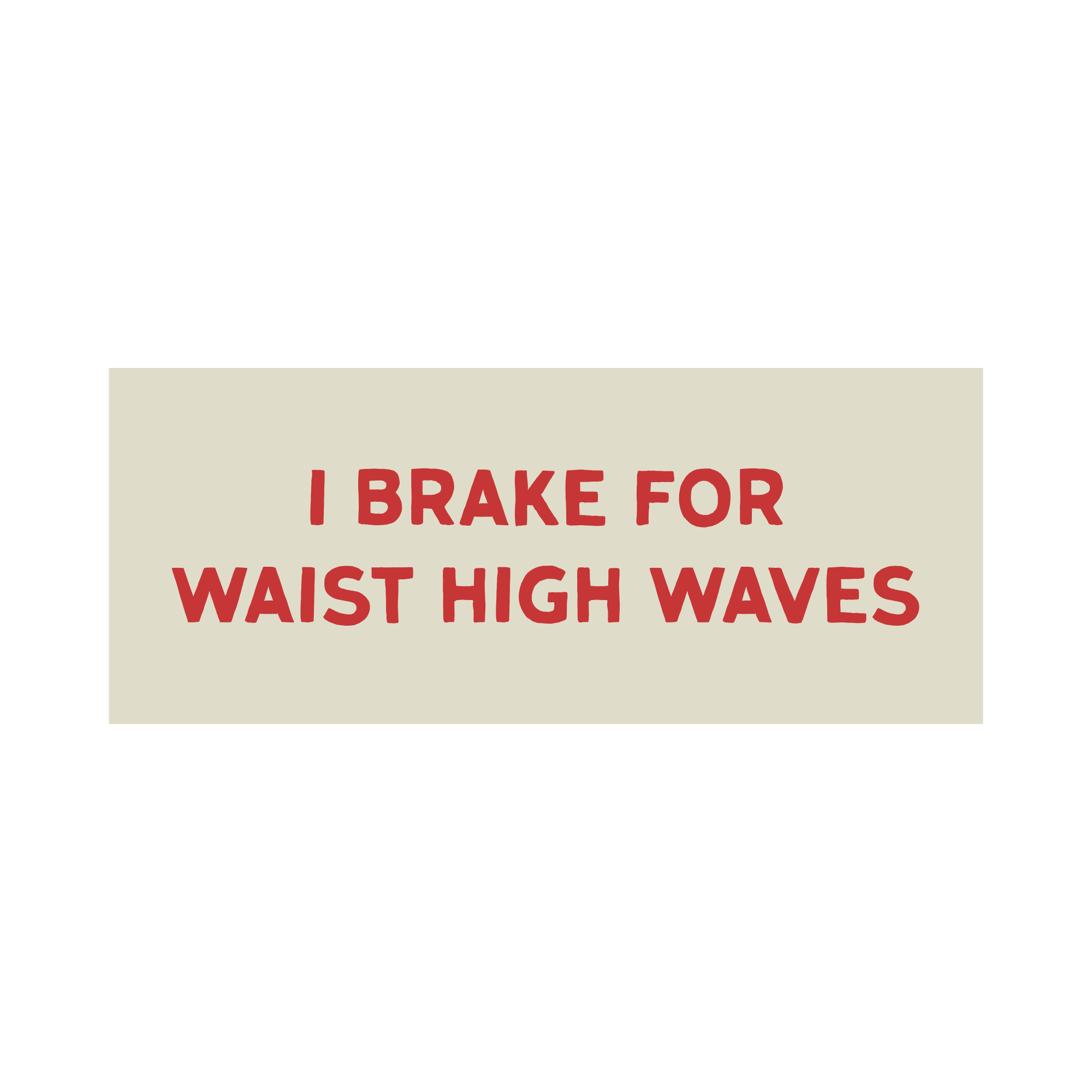 "I Brake for Waist High Waves" Bumper Sticker